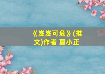 《岌岌可危》(推文)作者 夏小正